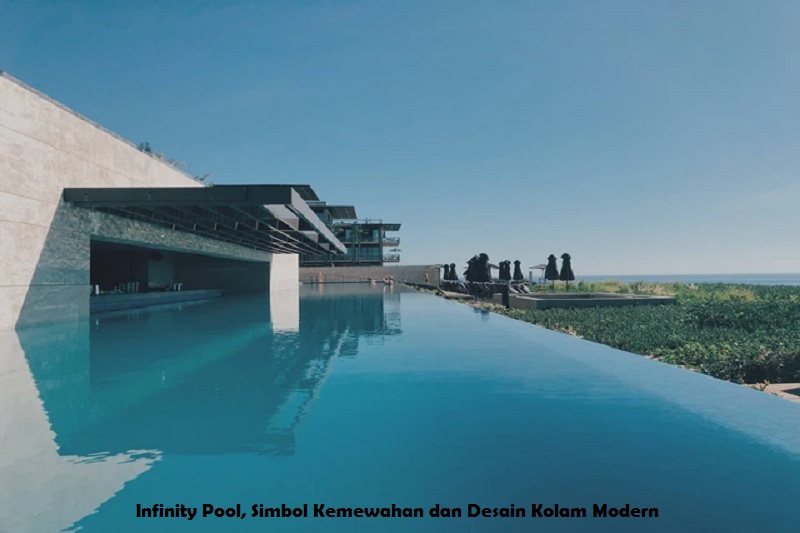 Infinity Pool, Simbol Kemewahan dan Desain Kolam Modern
